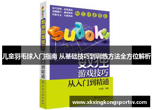 儿童羽毛球入门指南 从基础技巧到训练方法全方位解析